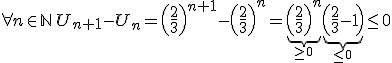 \forall n \in \mathbb{N} \, U_{n+1} -U_n = \left(\frac{2}{3}\right)^{n+1} - \left(\frac{2}{3}\right)^n = \underbrace{\left(\frac{2}{3}\right)^n}_{\geq 0}\underbrace{\left(\frac{2}{3}-1\right)}_{\leq 0} \leq 0